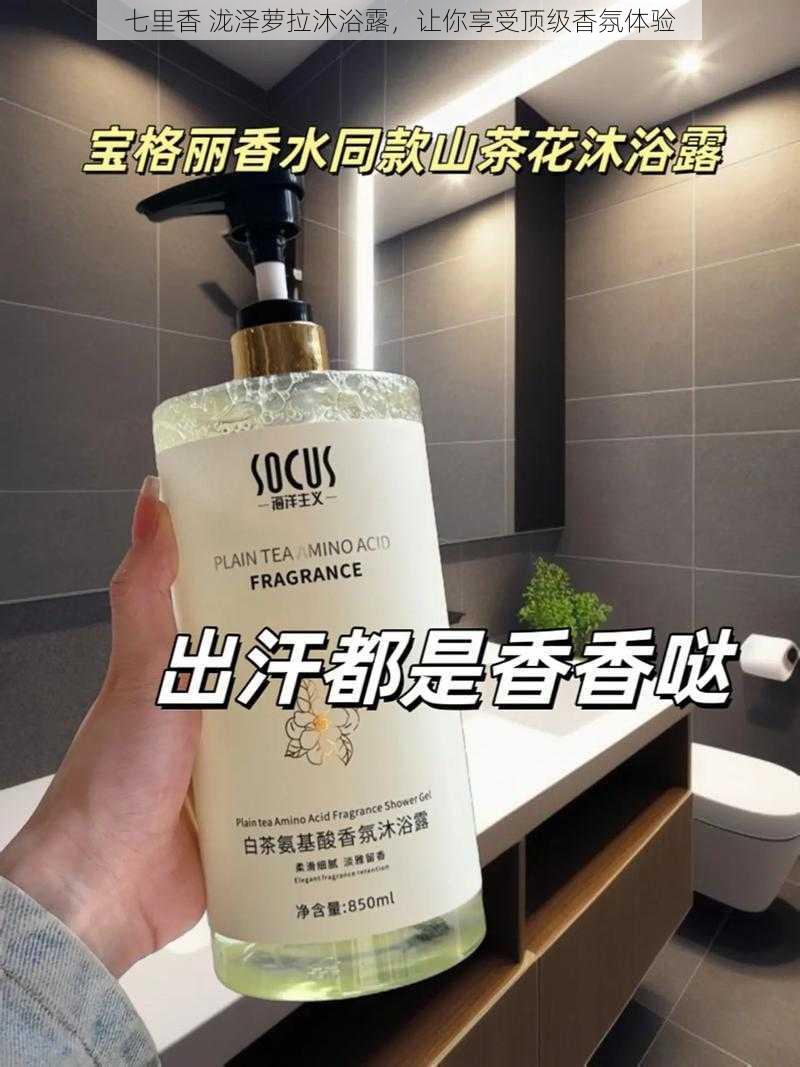 七里香 泷泽萝拉沐浴露,让你享受顶级香氛体验