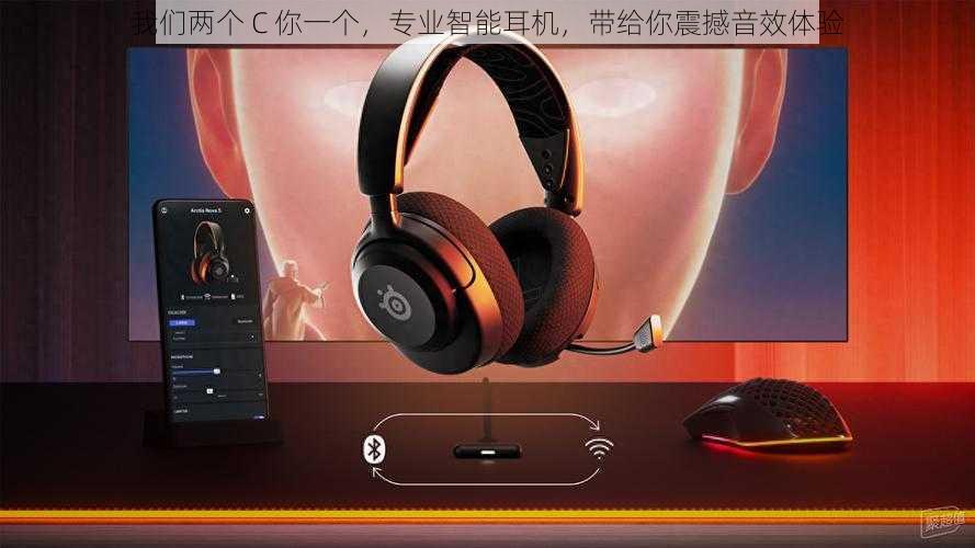 我们两个 C 你一个,专业智能耳机,带给你震撼音效体验