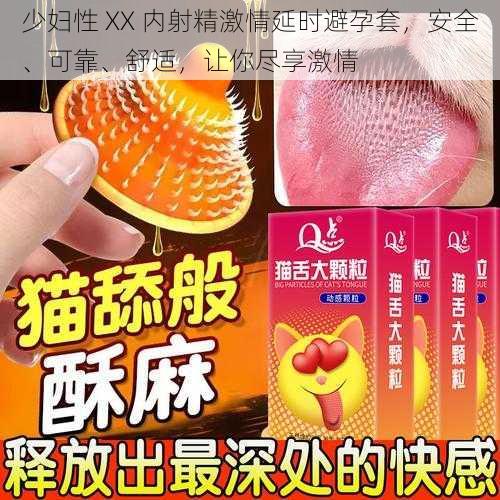 少妇性 XX 内射精激情延时避孕套,安全、可靠、舒适,让你尽享激情