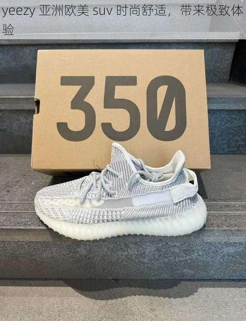 yeezy 亚洲欧美 suv 时尚舒适,带来极致体验
