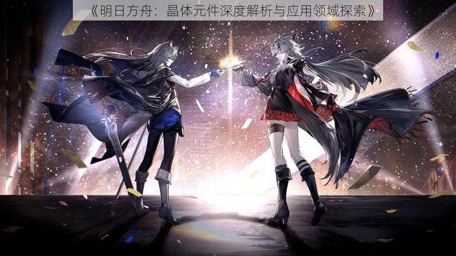 《明日方舟:晶体元件深度解析与应用领域探索》